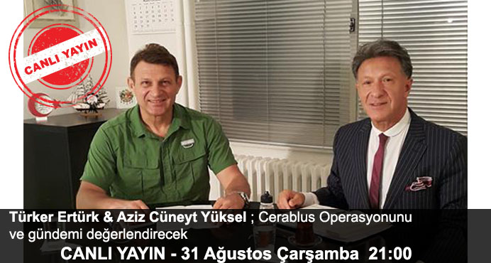CANLI YAYIN: Türker Ertürk ve Aziz Cüneyt Yüksel ;  Cerablus operasyonu ve gündem hakkında değerlendirmelerde bulunacaklar.