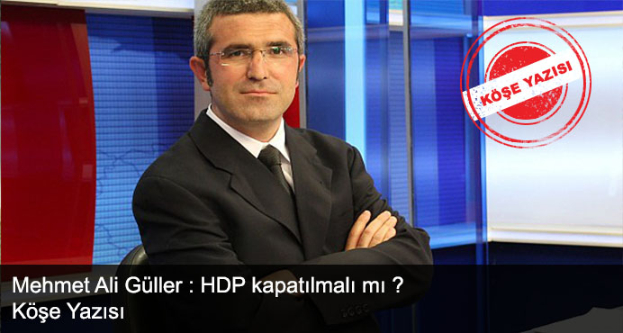 Mehmet Ali Güller : HDP kapatılmalı mı ? 